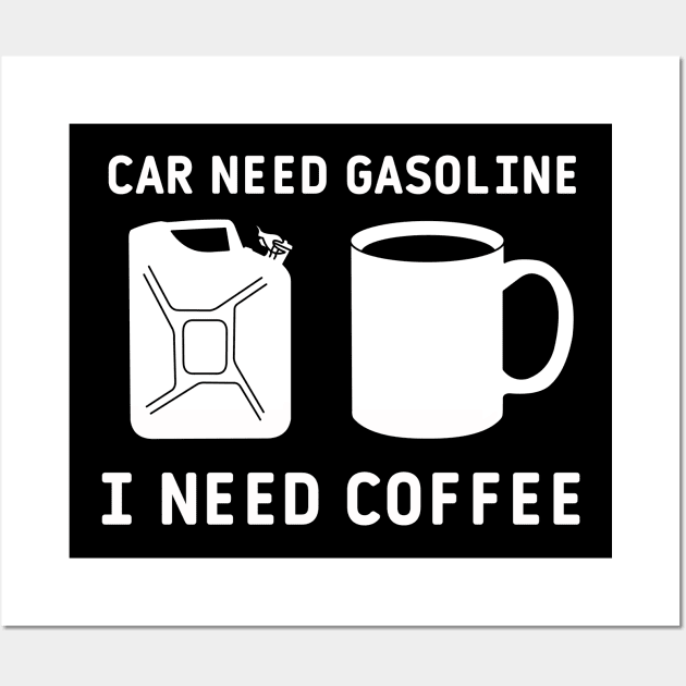 Car need gasoline i need coffee funny quote Wall Art by Cute Tees Kawaii